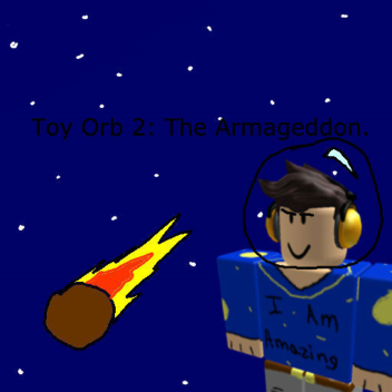 Toy Orb II: The Armageddon.