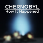 Chernobyl: How It Happened