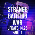 Strange Bathtub War (UPDATE 14.25 PART1)