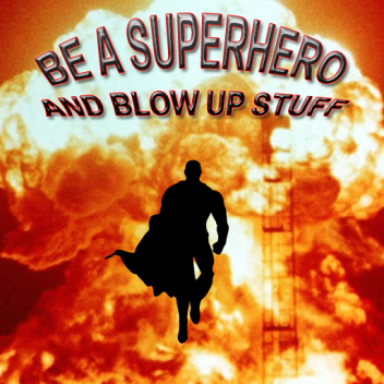 Be A Superhero And Blow Up Stuff!
