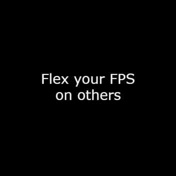 Flex your FPS on others
