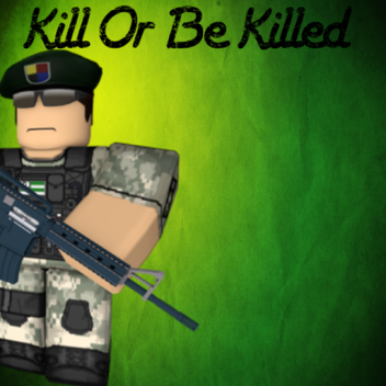 Kill Or Be Killed.