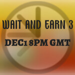 Wait and Earn [DECEMBER 8TH ⏳]
