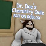 (Old N/A) Dr. Doe's Chemistry Quiz BUT ON ROBLOX