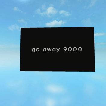 go away 9000