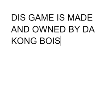 DIS GAME IS OWNED BY DA KONG BOIS