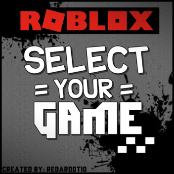 • SELECT YOUR GAME! • 