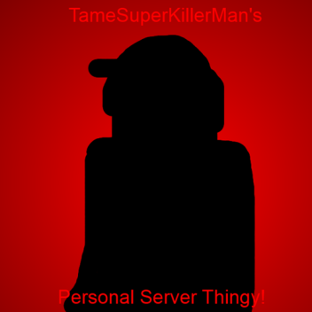 TameSuperKillerMan's Personal Server Thing!