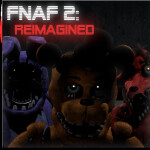 Five Night's at Freddy's 2: REIMAGINED