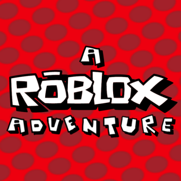 (BROKEN) A Roblox Adventure! W.I.P.