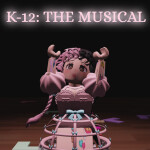 🎵 K-12: The Musical 🎵