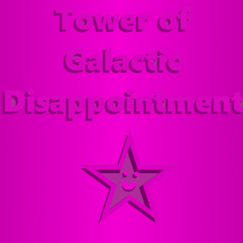 Tower of Galactic Disappointment / Letdowns