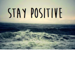 Enjoy your life and stay positive.
