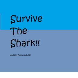 Survive the shark!   -made by laila and ali-