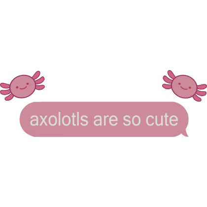 Axolotls are so cute Text