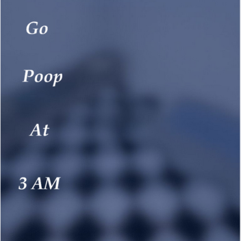 [small update] go poop at 3 am