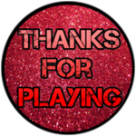 Thanks for playing! You're awesome!