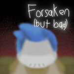[UPDATE] forsaken but bad