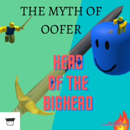 The Myth of Oofer: Head of the Bighead[BETA]