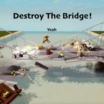 Destroy the bridge!