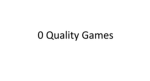 0 Quality Games!
