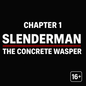 Slender Chapter 1: THE CONCRETE WASPER