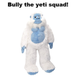 Bully the yeti squad!