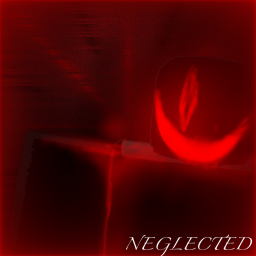 🩸NEGLECTED🩸 [W.I.P]