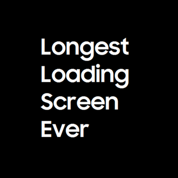 Longest Loading Screen Ever