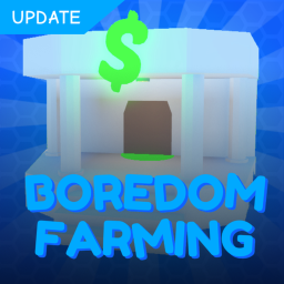 Boredom Farming