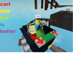 cart ride but is better [IS DOEN YAY]