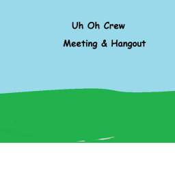 Uh Oh Crew (Meeting & Hangout)