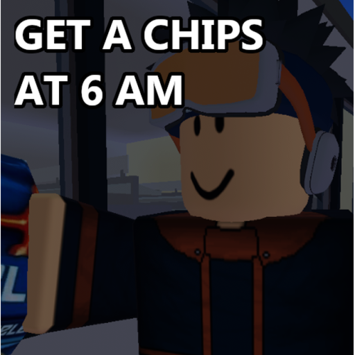 Get a Chips at 6 am