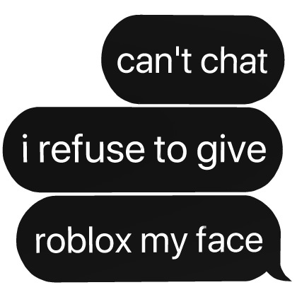 can't chat i refuse to give roblox my face Text