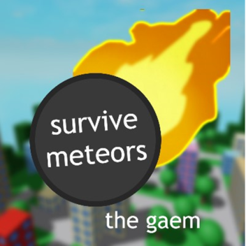 survive meteors. the gaem