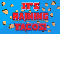 Raining Tacos!