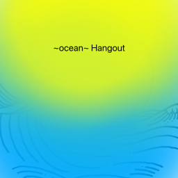 ~oceans~ hangout