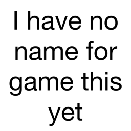i have no name for this game yet