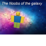 The Noobs of the galaxy