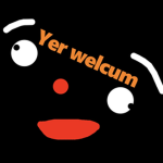 Yer welcum
