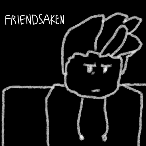 FRIENDSAKEN [EARLY STAGES]