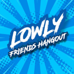 Lowly Friends Hangout :>