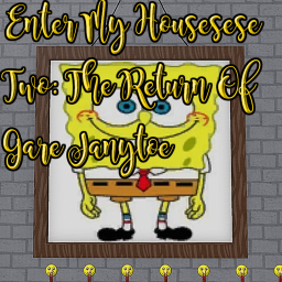 Enter My Housesese Two: The Return Of Gare Janytoe
