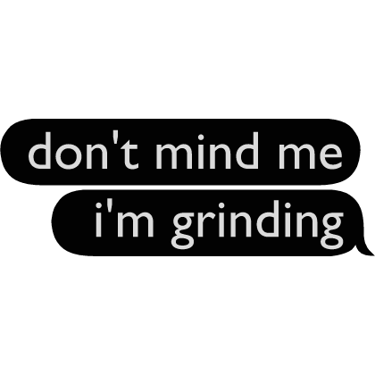 don't mind me i'm grinding text