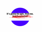 SoleSurviver247's 'It's gonna be epic, trust me.'