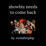 SHOWBIZ NEEDS TO COME BACK!