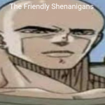 The Friendly Shenanigans