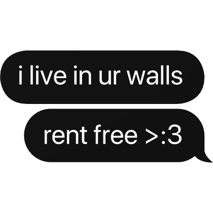 i live in ur walls rent free >:3 text bubble