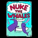 ☢ NUKE THE WHALES ☢ ☢ ☢