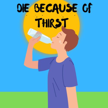 DIE BECAUSE OF THIRST